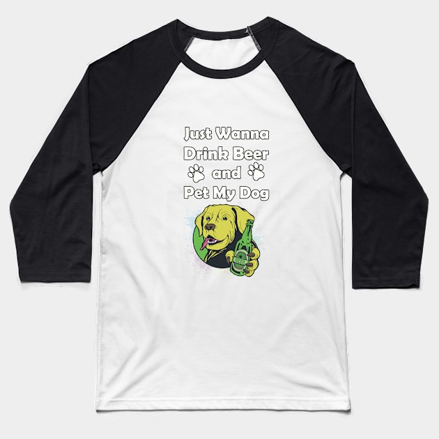 Just Wanna Drink Beer and Pet My Dog Baseball T-Shirt by Kobi